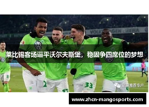 莱比锡客场逼平沃尔夫斯堡，稳固争四席位的梦想