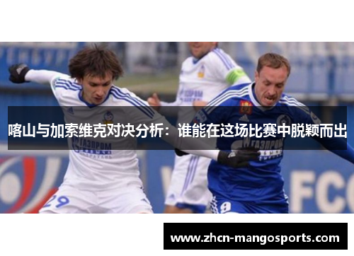 喀山与加索维克对决分析：谁能在这场比赛中脱颖而出