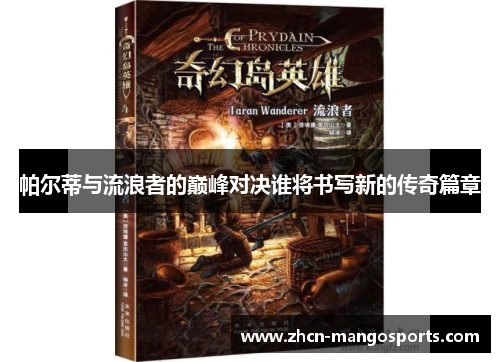 帕尔蒂与流浪者的巅峰对决谁将书写新的传奇篇章