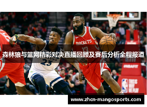 森林狼与篮网精彩对决直播回顾及赛后分析全程报道