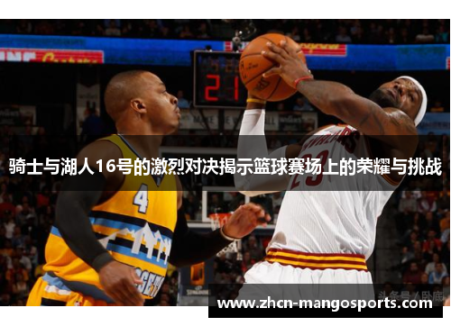 骑士与湖人16号的激烈对决揭示篮球赛场上的荣耀与挑战