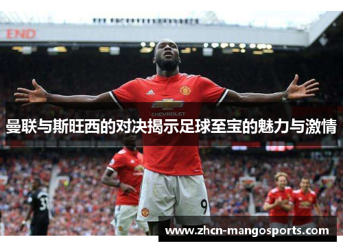 曼联与斯旺西的对决揭示足球至宝的魅力与激情