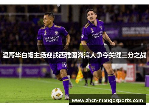 温哥华白帽主场迎战西雅图海湾人争夺关键三分之战